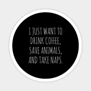 I just want to drink coffee, save animals and take naps Magnet